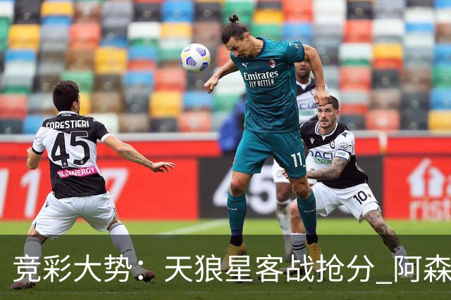 竞彩大势：天狼星客战抢分 阿森纳主场大胜可期